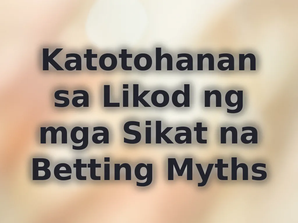 Katotohanan sa Likod ng Betting Myths